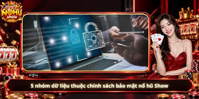 5 nhóm dữ liệu thuộc chính sách bảo mật nổ hũ Show