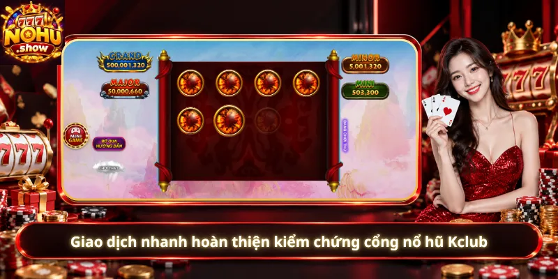 Giao dịch nhanh hoàn thiện kiểm chứng cổng nổ hũ Kclub