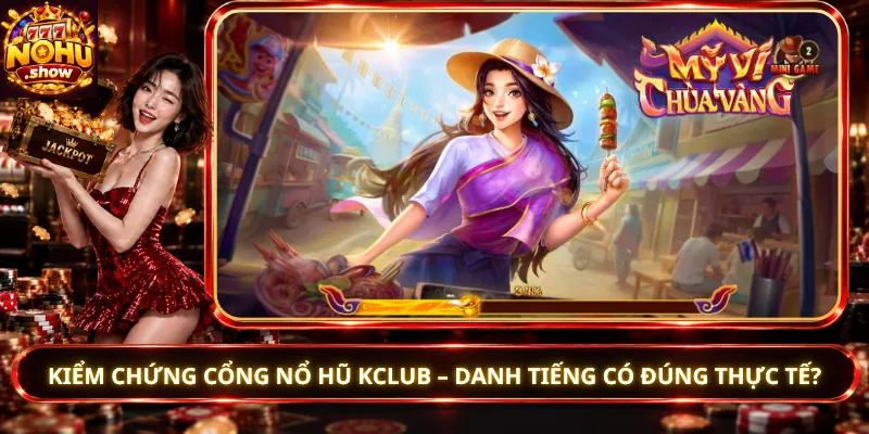 Kiểm Chứng Cổng Nổ Hũ Kclub – Danh Tiếng Có Đúng Thực Tế?