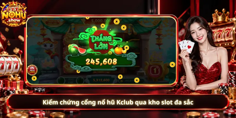 Kiểm chứng cổng nổ hũ Kclub qua kho slot đa sắc