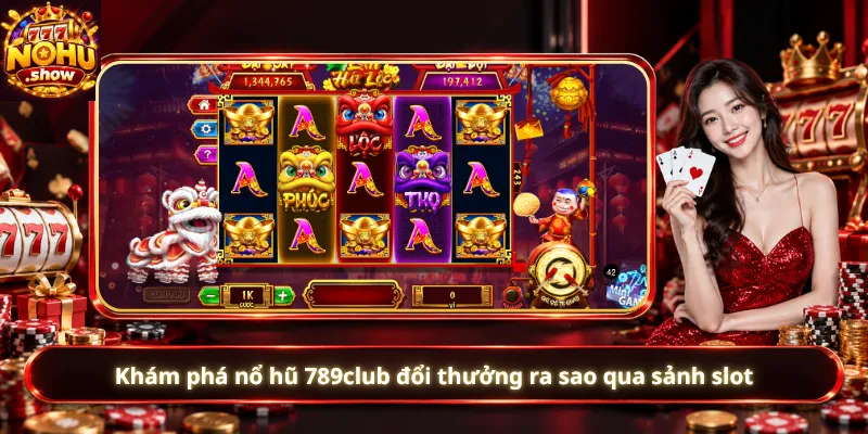 Khám phá nổ hũ 789club đổi thưởng ra sao qua sảnh slot
