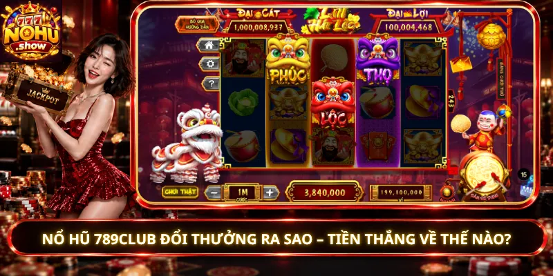 Nổ Hũ 789club Đổi Thưởng Ra Sao – Tiền Thắng Về Thế Nào?