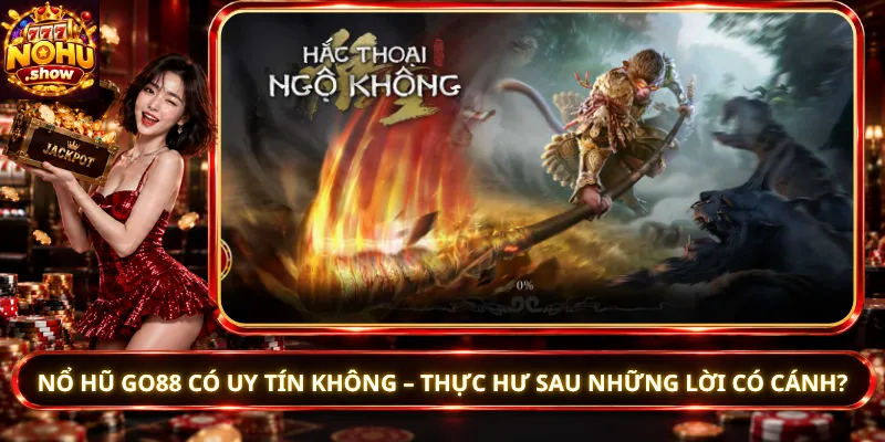 Nổ Hũ Go88 Có Uy Tín Không – Thực Hư Sau Những Lời Có Cánh?