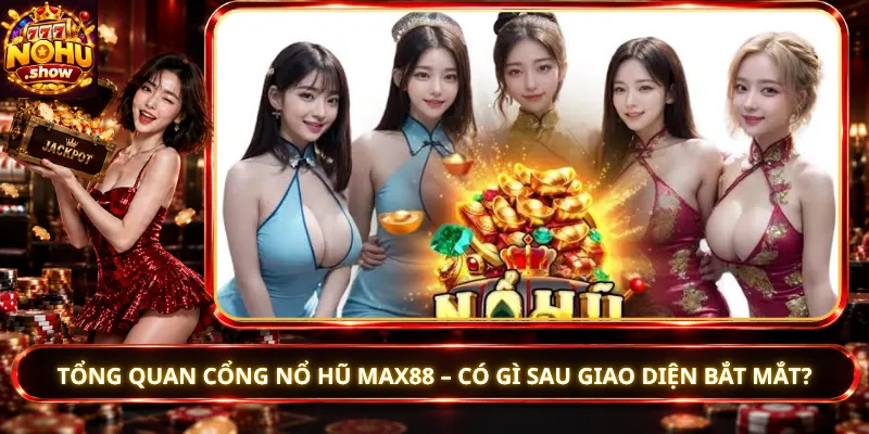 Tổng Quan Cổng Nổ Hũ Max88 – Có Gì Sau Giao Diện Bắt Mắt?