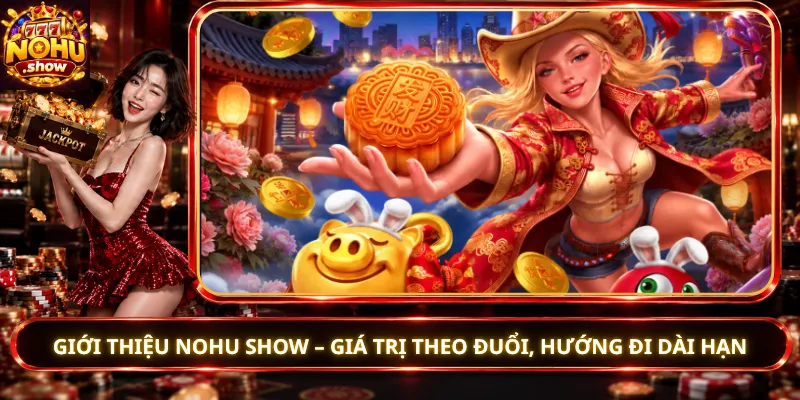 Giới Thiệu Nohu Show – Giá Trị Theo Đuổi, Hướng Đi Dài Hạn