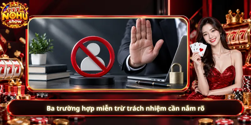 Ba trường hợp miễn trừ trách nhiệm cần nắm rõ