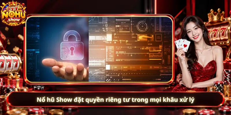 Nổ hũ Show đặt quyền riêng tư trong mọi khâu xử lý