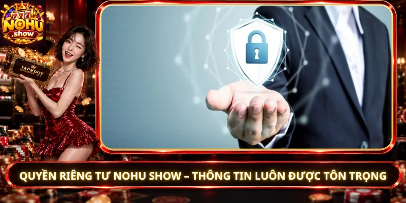 Quyền Riêng Tư Nohu Show – Thông Tin Luôn Được Tôn Trọng