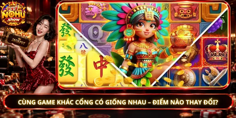 Cùng Game Khác Cổng Có Giống Nhau – Điểm Nào Thay Đổi?