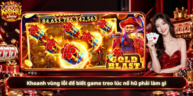 Khoanh vùng lỗi để biết game treo lúc nổ hũ phải làm gì