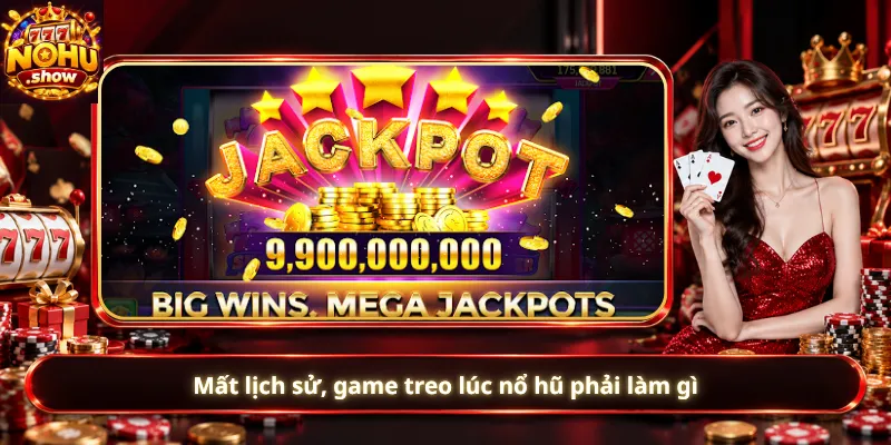 Mất lịch sử, game treo lúc nổ hũ phải làm gì
