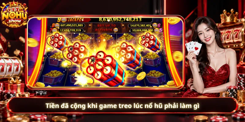 Tiền đã cộng khi game treo lúc nổ hũ phải làm gì