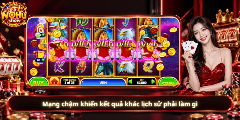 Mạng chậm khiến kết quả khác lịch sử phải làm gì
