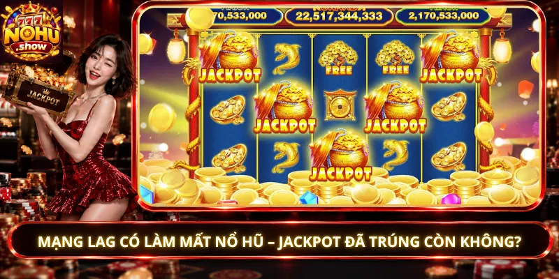 Mạng Lag Có Làm Mất Nổ Hũ – Jackpot Đã Trúng Còn Không?