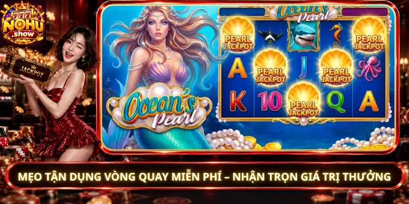 Mẹo Tận Dụng Vòng Quay Miễn Phí – Nhận Trọn Giá Trị Thưởng